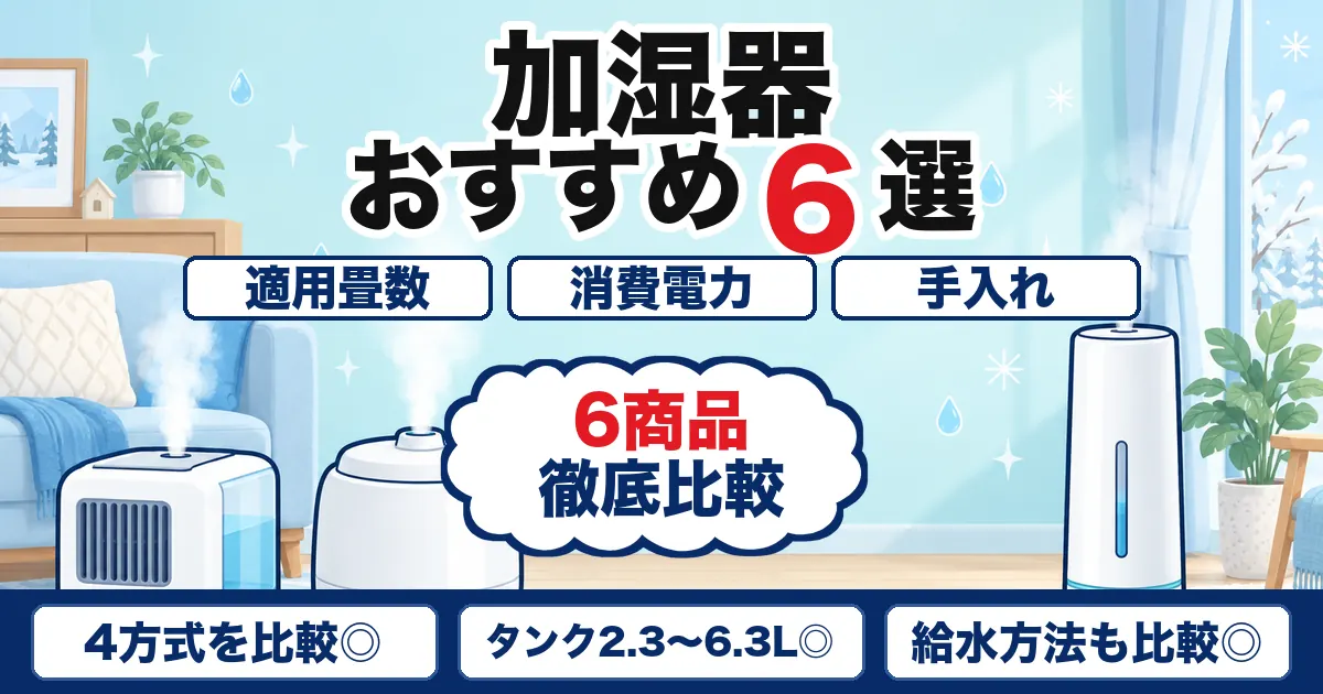 【2026年最新】加湿器おすすめ6選|方式・畳数・手入れで比較