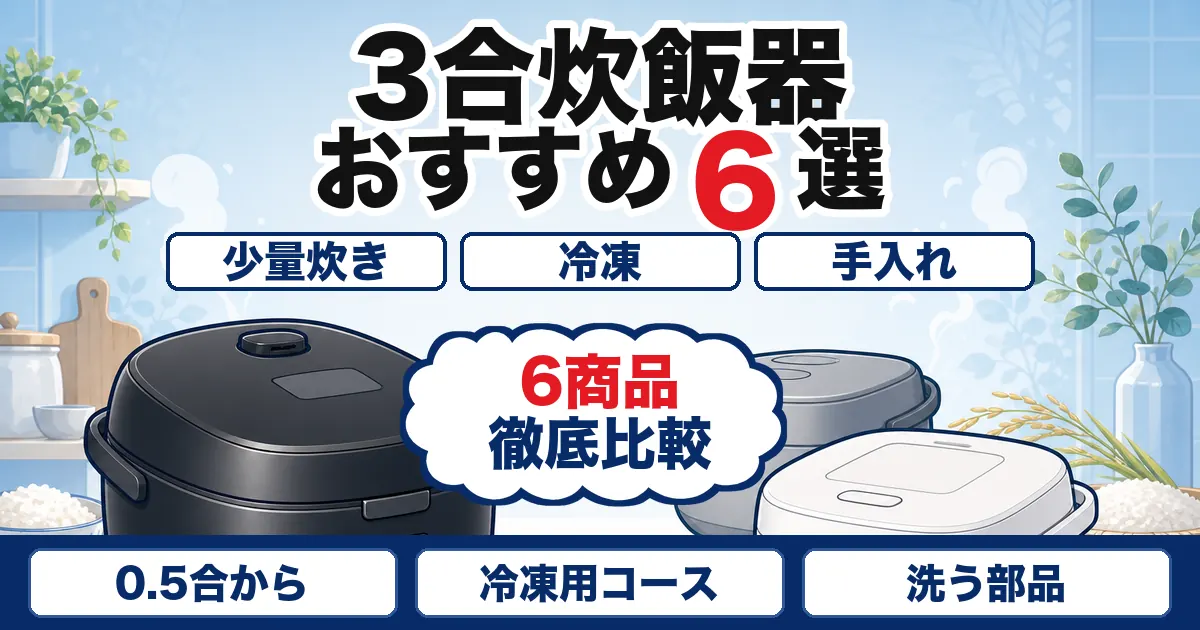 【2026年最新】3合・3.5合炊飯器おすすめ6選|一人暮らし向けを比較